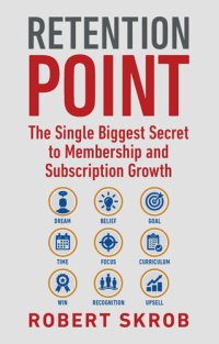 cover of the book Retention Point: The Single Biggest Secret to Membership and Subscription Growth for Associations, SAAS, Publishers, Digital Access, Subscription Boxes and all Membership and Subscription-Based Businesses