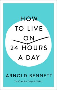 cover of the book How to Live on 24 Hours a Day: The Complete Original Edition