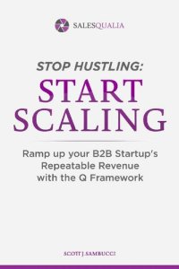 cover of the book Stop Hustling, Start Scaling: Ramp Up Your B2B Startup’s Repeatable Revenue with The Q Framework