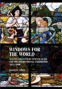 cover of the book Windows for the world: Nineteenth-century stained glass and the international exhibitions, 1851–1900