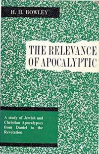 cover of the book The relevance of apocalyptic: A study of Jewish and Christian apocalypses from Daniel to the Revelation