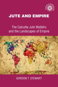 cover of the book Jute and Empire: The Calcutta Jute Wallahs and the Landscapes of Empire