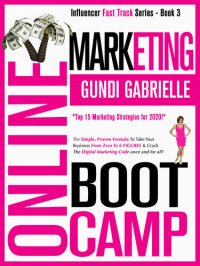 cover of the book ONLINE MARKETING BOOT CAMP: The Simple, Proven Formula To Take Your Business From Zero To 6 FIGURES & Crack The Digital Marketing Code once + for all! (Influencer Fast Track® Series Book 3)