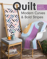 cover of the book Quilt Modern Curves & Bold Stripes: 15 Dynamic Projects for All Skill Levels