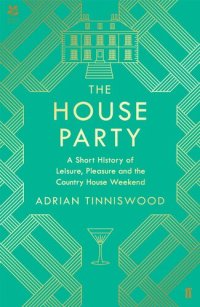 cover of the book The House Party: A Short History of Leisure, Pleasure and the Country House Weekend