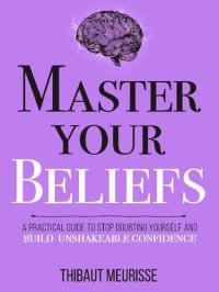 cover of the book Master Your Beliefs : A Practical Guide to Stop Doubting Yourself and Build Unshakeable Confidence (Mastery Series Book 7)