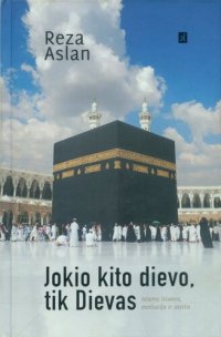 cover of the book Jokio kito dievo, tik Dievas : islamo ištakos, evoliucija ir ateitis