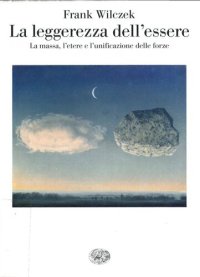 cover of the book La leggerezza dell'essere. La massa, l'etere e l'unificazione delle forze