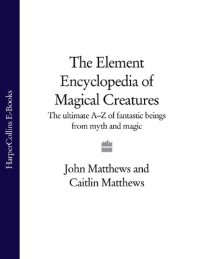 cover of the book The Element Encyclopedia of Magical Creatures_ The Ultimate A-Z of Fantastic Beings from Myth and Magic