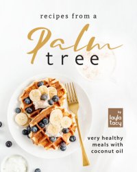 cover of the book Recipes from a Palm Tree: Very Healthy Meals with Coconut Oil