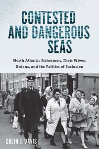 cover of the book Contested and Dangerous Seas: North Atlantic Fishermen, Their Wives, Unions, and the Politics of Exclusion