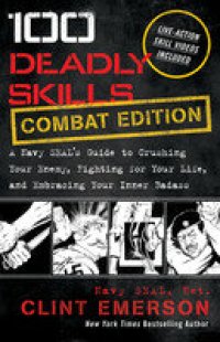 cover of the book 100 Deadly Skills: COMBAT EDITION: A Navy SEAL's Guide to Crushing Your Enemy, Fighting for Your Life, and Embracing Your Inner Badass