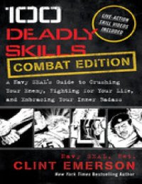 cover of the book 100 Deadly Skills: COMBAT EDITION: A Navy SEAL's Guide to Crushing Your Enemy, Fighting for Your Life, and Embracing Your Inner Badass