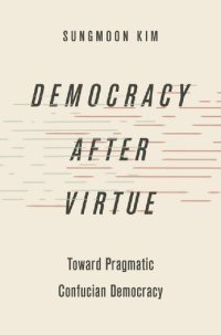 cover of the book Democracy after Virtue: Toward Pragmatic Confucian Democracy