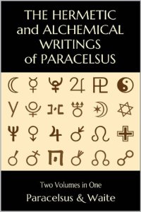 cover of the book The Hermetic and Alchemical Writings of Paracelsus--Two Volumes in One