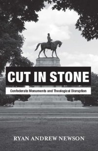 cover of the book Cut in Stone: Confederate Monuments and Theological Disruption