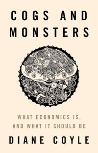 cover of the book Cogs and Monsters: What Economics Is, and What It Should Be