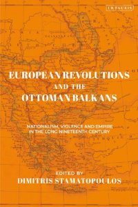 cover of the book European Revolutions and the Ottoman Balkans: Nationalism, Violence and Empire in the Long Nineteenth-Century