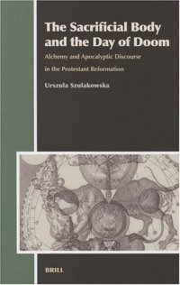 cover of the book The Sacrificial Body And the Day of Doom: Alchemy And Apocalyptic Discourse in the Protestant Reformation (Aries Book Series)