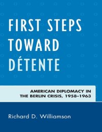 cover of the book First Steps Toward Détente: American Diplomacy in the Berlin Crisis, 1958-1963