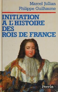 cover of the book Initiation à l'histoire des rois de France