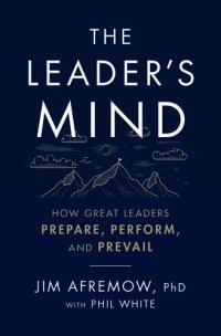 cover of the book The Leader's Mind: How Great Leaders Prepare, Perform, and Prevail