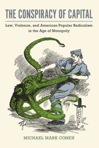 cover of the book The Conspiracy of Capital: Law, Violence, and American Popular Radicalism in the Age of Monopoly