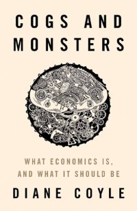 cover of the book Cogs and Monsters: What Economics Is, and What It Should Be