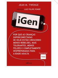 cover of the book iGen: Porque as crianças superconectadas de hoje estão crescendo menos rebeldes, mais tolerantes, menos felizes e completamente despreparadas para a vida adulta