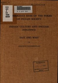 cover of the book The religious basis of the forms of Indian society: an address to the Student's Religious Association, Ann Arbor, January 1946; Indian culture and English influence, and East and West.