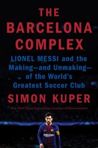 cover of the book The Barcelona Complex: Lionel Messi and the Making - and Unmaking - of the World's Greatest Soccer Club