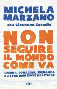 cover of the book Non seguire il mondo come va. Rabbia, coraggio, speranza e altre emozioni politiche