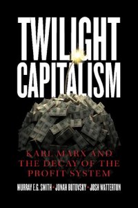 cover of the book Twilight Capitalism: Karl Marx and the Decay of the Profit System