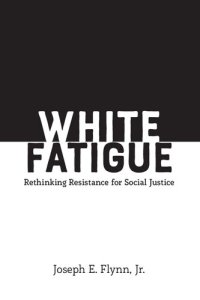 cover of the book White Fatigue: Rethinking Resistance for Social Justice