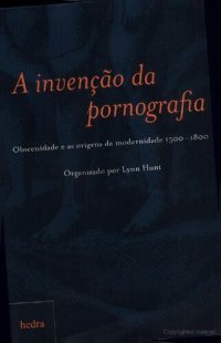 cover of the book A invenção da pornografia - Obscenidade e as origens da modernidade 1500-1800