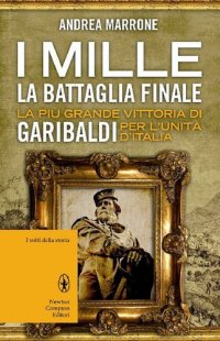 cover of the book I Mille. La battaglia finale. La più grande vittoria di Garibaldi per l'unità d'Italia