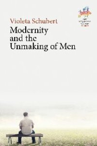 cover of the book Modernity and the Unmaking of Men