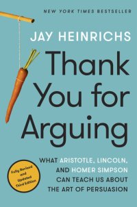 cover of the book Thank You for Arguing: What Aristotle, Lincoln, and Homer Simpson Can Teach Us About the Art of Persuasion