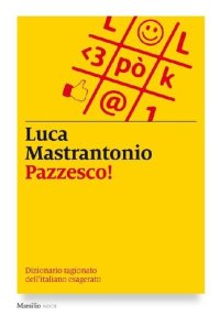 cover of the book Pazzesco! Dizionario ragionato dell'italiano esagerato