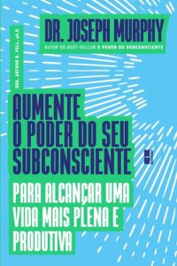 cover of the book Aumente o poder do seu subconsciente para alcançar uma vida plena e produtiva