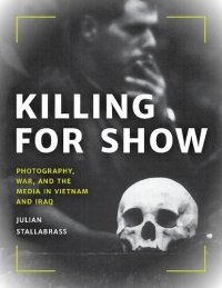 cover of the book Killing for Show: Photography, War, and the Media in Vietnam and Iraq