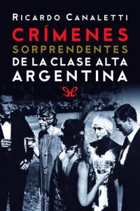 cover of the book Crímenes sorprendentes de la clase alta argentina