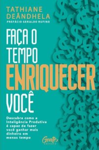 cover of the book Faça o tempo enriquecer você: Descubra como a Inteligência Produtiva é capaz de fazer você ganhar mais dinheiro em menos tempo