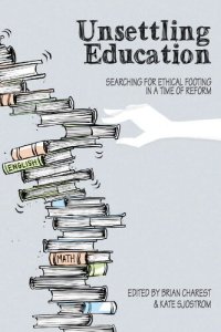 cover of the book Unsettling Education: Searching for Ethical Footing in a Time of Reform