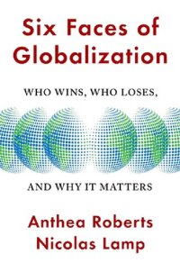 cover of the book Six Faces Of Globalization: Who Wins, Who Loses, And Why It Matters