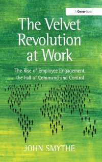 cover of the book The Velvet Revolution at Work: The Rise of Employee Engagement, the Fall of Command and Control. by John Smythe