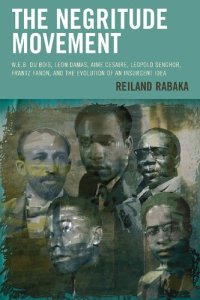 cover of the book Negritude Movement: W.E.B. Du Bois, Leon Damas, Aime Cesaire, Leopold Senghor, Frantz Fanon, and the Evolution of an Insurgent Idea (Critical Africana Studies)