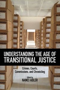 cover of the book Understanding the Age of Transitional Justice: Crimes, Courts, Commissions, and Chronicling