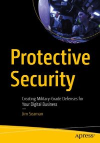 cover of the book Protective Security: Creating Military-Grade Defenses for Your Digital Business