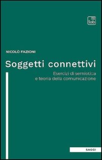 cover of the book Soggetti connettivi. Esercizi di semiotica e teoria della comunicazione